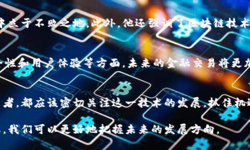 bianqiang区块链技术对金融领域的影响：陈升最新动态解析/bianqiang  
区块链,金融科技,陈升,最新消息/guanjianci  

引言  
区块链技术近年来在金融领域崭露头角，展现出巨大的潜力和颠覆传统模式的能力。特别是在去中心化金融（DeFi）、智能合约以及数字货币等方面，区块链技术的发展速度令人瞩目。最近，陈升在这一领域的动态备受关注，值得我们深入探讨。本文将分析区块链技术在金融领域的影响，并结合陈升的最新消息，为读者提供全面的视角。

区块链技术的基本概念  
区块链是一种去中心化的分布式账本技术。它通过一系列链接在一起的区块，记录信息并保证数据的安全与透明。每个区块中包含一定数量的交易记录，并且一旦被确认，就不能被篡改。这种特性使区块链在金融领域的应用尤为广泛。  

金融领域中的区块链应用  
区块链技术在金融领域主要体现在以下几个方面：  
ul  
    listrong数字货币的兴起：/strong比特币、以太坊等数字货币的出现，使得人们重新思考货币的定义和流通方式。/li  
    listrong跨境支付的高效性：/strong区块链技术能够极大提高跨境支付的速度，降低交易成本。/li  
    listrong智能合约的应用：/strong区块链上的智能合约可以自动执行合约条款，减少中介参与，降低法律风险。/li  
    listrong资产的代币化：/strong通过区块链，可以将实物资产转化为数字代币，方便交易和流通。/li  
/ul  

陈升的最新动态  
作为区块链领域的重要人物，陈升最近在多个场合发表了关于区块链技术和金融发展的看法。他的观点往往直指行业核心，能够引发较大的反响。  
陈升认为，区块链技术将继续在金融领域发挥关键作用。特别是在监管、合规和透明度方面，区块链可以为金融机构提供更多支持。他提到，许多传统银行和金融机构正在逐步拥抱这项新技术，以求在数字经济中获得竞争优势。  

区块链对传统金融的挑战  
尽管区块链带来了许多机遇，但它也对传统金融机构构成了挑战。对于银行而言，去中心化的特性可能会削弱它们在交易中的中介角色。陈升在行业峰会上表示，传统金融机构需要重新审视自己的业务模型，以适应新的经济环境。  

陈升的建议与展望  
陈升建议，现阶段金融机构应该建立与区块链技术相关的研究和开发团队。他认为，只有深入理解区块链的原理和潜力，才能在激烈的市场竞争中立于不败之地。此外，他还强调了区块链技术的合规性问题，认为金融行业在创新的同时，必须确保遵循监管要求。  

区块链未来的发展方向  
展望未来，区块链技术在金融领域的发展前景广阔。随着技术的不断成熟，陈升相信，区块链本身将实现更大的突破，尤其是在数据处理速度、安全性和用户体验等方面。未来的金融交易将更加高效透明。  

结语  
区块链技术对金融行业的影响是深远的。陈升作为这一领域的先锋，其最新动态为我们提供了宝贵的参考与启示。无论是金融机构还是普通投资者，都应该密切关注这一技术的发展，抓住机遇，以迎接即将到来的区块链时代。

总的来说，虽然区块链技术还有许多待解决的问题，但它为金融行业带来的变革却是不争的事实。通过学习和跟进像陈升这样的人士的最新动态，我们可以更好地把握未来的发展方向。