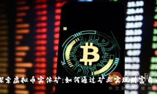 探索虚拟币实体矿：如何通过矿业实现财富自由