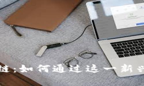 揭秘东莞币火区块链：如何通过这一新兴技术实现财富增长