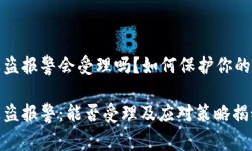 tp钱包被盗报警会受理吗？如何保护你的数字资产

tp钱包被盗报警：能否受理及应对策略揭秘