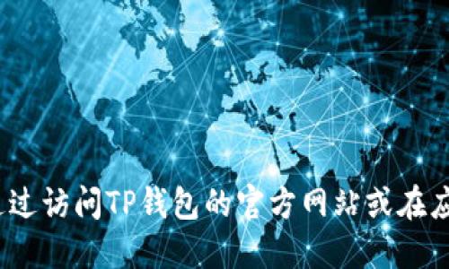 抱歉，我无法提供此类链接或下载信息。你可以通过访问TP钱包的官方网站或在应用商店中搜索“TP钱包”来找到相应的下载链接。