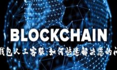 tp钱包人工客服：如何快速解决您的问题