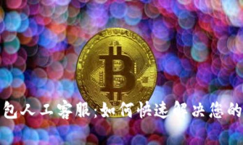 tp钱包人工客服：如何快速解决您的问题