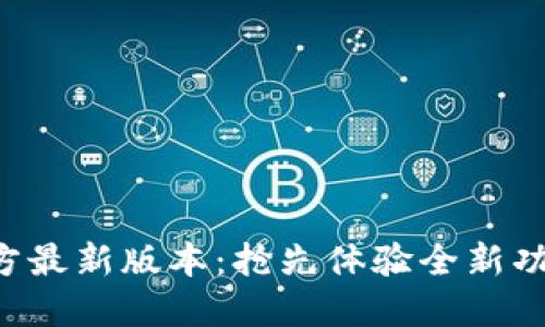 TP钱包APP官方最新版本：抢先体验全新功能与安全升级