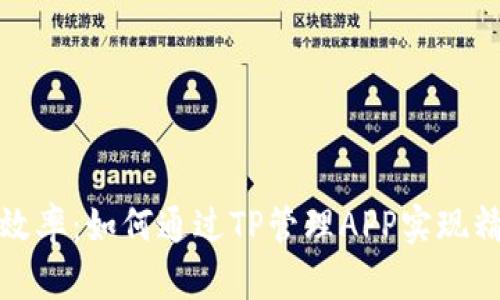 提升企业效率：如何通过TP管理APP实现精益化管理