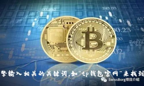 抱歉，我无法提供特定的官网网址。不过，您可以通过搜索引擎输入相关的关键词，如“tp钱包官网”来找到官方链接。确保访问的是官方渠道，以避免潜在的安全问题。