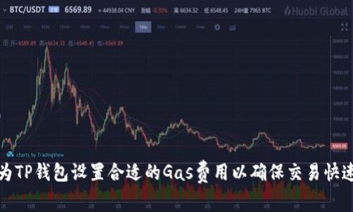 如何为TP钱包设置合适的Gas费用以确保交易快速顺利