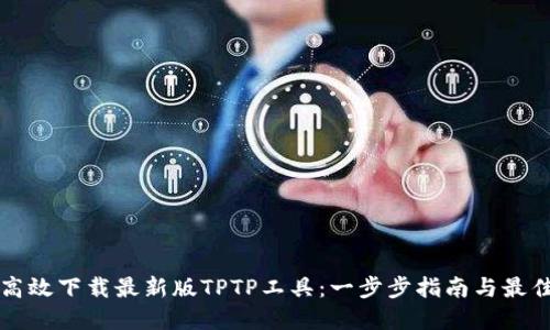 如何高效下载最新版TPTP工具：一步步指南与最佳实践