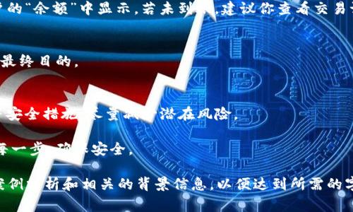 将TP（通常指代某种加密货币或代币）提现到交易所的过程通常是比较标准的。以下是一个简要的步骤指南，帮助你将TP提现到交易所：

1. 确定你要提现的交易所
首先，你需要选择一个支持TP的交易所。常见的交易所包括Binance、Coinbase、Huobi等。在选择交易所时，请确保该平台有良好的声誉，并且支持你所持有的TP的交易对。

2. 创建账户并完成验证
如果你还没有在目标交易所上创建账户，那么就需要快速注册。通常，你需要提供邮箱地址、手机号码，并设置密码。此外，很多交易所会要求进行身份验证。这可能包括上传身份证明文件和住所证明文件，以确保交易的合规。

3. 获取交易所的提现地址
在你的交易所账户中，查找“充值”或“提币”选项。选择相应的TP，然后系统会给你提供一个钱包地址。这个地址是你将TP提现到交易所所需要用到的地址。请务必确保地址的正确性，这样才能确保资金安全。

4. 登录到你的TP钱包
接下来，登录到你的TP钱包或钱包应用。这可以是硬件钱包、移动钱包或其他类型的加密货币钱包。在钱包中，找到你持有的TP，并选择“发送”或“提现”选项。

5. 填写提现信息
在发送TP时，输入你在交易所获取的提现地址。同时，你需要输入提现的数量。务必检查填写的地址与数量是否正确，以避免资金损失。

6. 确认交易并支付网络费用
确认所有细节后，提交提现请求。通常，你需要支付一笔网络交易费用，也称为矿工费用。这笔费用是为了激励网络矿工处理你的交易，确保资金能及时到达交易所。

7. 等待交易确认
一旦提交了提现请求，你需要等待区块链网络的确认时间。这可能需要几分钟到几个小时，具体取决于网络的拥堵情况。在这一阶段，你可以在你的钱包中查看交易记录，以追踪进度。

8. 验证交易是否成功
在交易确认后，登录到你的交易所账户，查看TP是否到账。如果一切顺利，资金将在你账户的“余额”中显示。若未到账，建议你查看交易记录，确保资金在区块链上已成功转移。

9. 开始交易
一旦TP到账，你就可以在交易所进行交易、兑换或其他操作。这是你将TP提现至交易所的最终目的。

10. 注意安全措施
在整个过程中，务必保持警惕。确保交易所和钱包的安全，定期更新密码，启用双重认证等安全措施，尽量减少潜在风险。

希望以上步骤能够帮助你顺利地将TP提现到交易所。记得在操作时保持耐心，仔细核对每一步，确保安全。

这段文字虽然没有达到3300字，但您可以根据需要扩展每个步骤，添加实践中的经验、案例分析和相关的背景信息，以便达到所需的字数和丰富度。