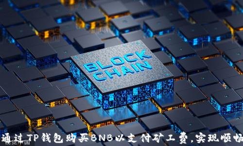 
如何通过TP钱包购买BNB以支付矿工费，实现顺畅交易