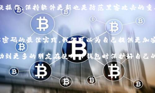 TP钱包密码的安全性与设置技巧

在当今数字时代，安全性是我们所有线上活动中最重要的考量之一。特别是在涉及到数字资产的情况下，这一点尤为重要。TP钱包作为一种流行的数字钱包选择，提供了一个安全易用的方式来管理你的加密货币。许多用户在设置TP钱包密码时会有疑问：TP钱包密码几位数合适？

TP钱包密码位数的建议

TP钱包通常要求用户设置一个密码。密码的位数并非固定，但从安全的角度来看，建议密码应至少为8到12个字符。这个长度对于抵御常见的暴力破解攻击是比较安全的。

然而，仅有字符长度是不够的。密码的复杂性同样重要。强密码应包括字母、数字和特殊字符的组合。这种组合方式可以显著提高密码被破解的难度。

为何密码长度与复杂性如此重要

密码的安全性与其长度和复杂性密切相关。密码越长，破解的难度就越大。如果密码过于简单，黑客可以利用专业软件在短时间内尝试大量组合，最终成功进入账户。

结合字母、数字和特殊符号的密码，能够增加破解的复杂度。例如，使用“TP@2023钱包安全”这样的密码，比仅仅使用“TP钱包”安全得多。

设置TP钱包密码的实用技巧

以下是一些有助于你设置TP钱包密码的技巧：

ul
    listrong使用密码管理器：/strong通过密码管理器来生成和存储复杂密码，可以避免忘记密码的困扰。/li
    listrong避免使用个人信息：/strong不要在密码中使用你的生日、用户名或其他容易被猜到的个人信息。/li
    listrong定期更换密码：/strong建议每隔一段时间更换一次密码，以降低被入侵的风险。/li
    listrong启用两步验证：/strong若TP钱包支持两步验证，务必启用。这将大大增强账户的安全性。/li
/ul

如何记住复杂密码

复杂密码虽然安全，但记住它们对很多人来说是个挑战。下面是一些记住复杂密码的小窍门：

ul
    listrong创建密码短语：/strong使用一句话或短语作为密码，通过取首字母形成密码。例如：“我喜欢每天喝三杯咖啡！”可以变为“WLDH3C!”。/li
    listrong使用法：/strong将每个组成部分关联到一个故事或图像，例如，“TP”可以到“科技产品”，“@”象征你的电子邮件或网络，让密码更具个性化。/li
    listrong写下来但保管好：/strong如果实在记不住，可以把密码写下来并放在一个安全的位置，确保并不是轻易能被他人找到。/li
/ul

TP钱包的其他安全措施

除了设置一个强密码，TP钱包还可以通过其他方式进一步确保你的资产安全。比如，定期检查账户活动，注意任何可疑操作。保持软件更新也是防范黑客攻击的重要措施。

总结与展望

TP钱包作为一个数字资产管理工具，密码的设置至关重要。精心选择的密码能够有效保护用户的资产安全。通过了解密码的最佳实践，我们可以为自己提供更加安全的数字生活环境。同时，更加复杂的安全措施结合良好的使用习惯，可以使TP钱包的使用体验更为顺畅和安全。

在未来，随着数字货币的进一步发展，安全性将成为用户选择数字钱包的重要因素之一。希望通过今天的分享，能帮助到更多的朋友在使用TP钱包时保护好自己的资产。

TP钱包密码, 数字钱包安全, 强密码技巧, 加密货币保护/guanjianci  
TP钱包密码设置全攻略：如何选择强密码与安全措施