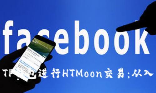 bianjie   
如何使用TP钱包进行HTMoon交易：从入门到精通