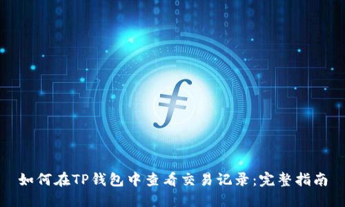 如何在TP钱包中查看交易记录：完整指南