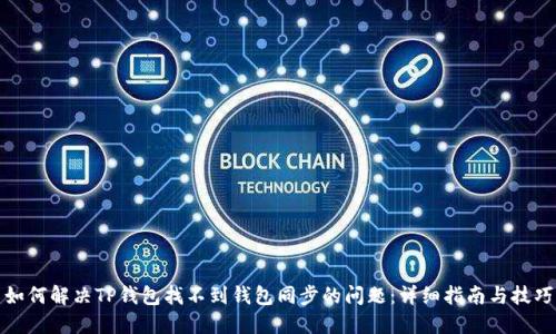 如何解决TP钱包找不到钱包同步的问题：详细指南与技巧