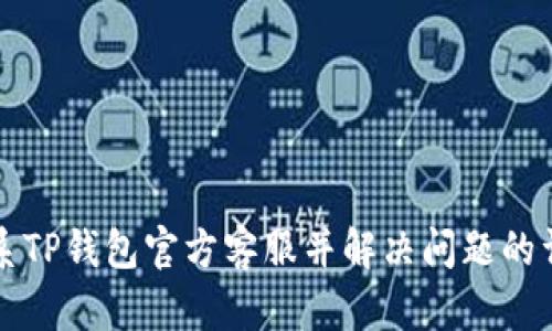 如何联系TP钱包官方客服并解决问题的详细指南