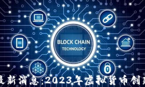 
区块链新项目最新消息：2023年虚拟货币创新的趋势与机遇