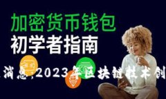 中国最新区块链消息：2023年区块链技术创新与应