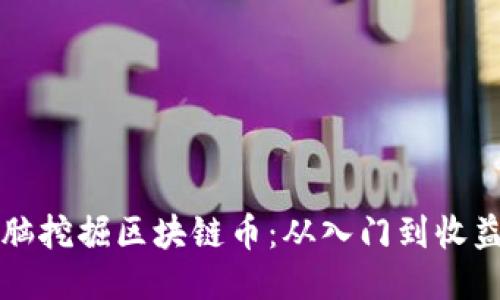 如何通过电脑挖掘区块链币：从入门到收益的全面指南