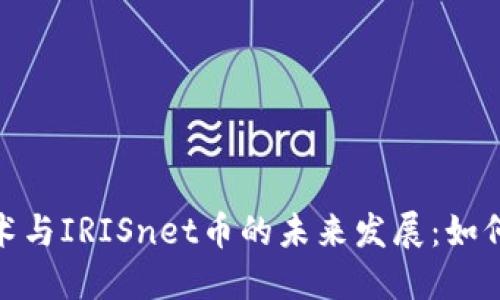 探索区块链技术与IRISnet币的未来发展：如何引领数字经济