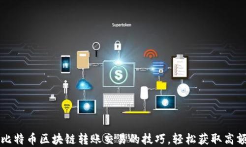 
掌握比特币区块链转账交易的技巧，轻松获取高额收益