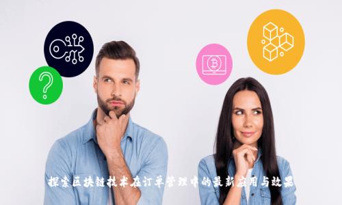 探索区块链技术在订单管理中的最新应用与效果