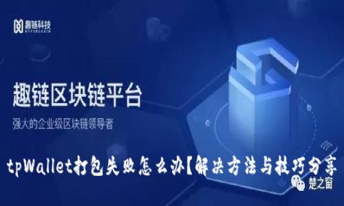 tpWallet打包失败怎么办？解决方法与技巧分享
