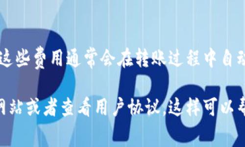 关于tpWallet转账的手续费用，具体的费用说明可能会因多种因素而有所不同，包括但不限于转账金额、网络状况、以及平台的更新政策等。以下是一些可能会影响tpWallet转账手续费用的因素：

1. 转账金额
通常情况下，转账的额度越大，手续费的比例可能会有所降低。相反，较小额的转账可能会有最低手续费的设定。因此，在进行转账前，了解相关手续费的规则非常重要。

2. 网络拥堵情况
在区块链网络拥堵时，转账的手续费可能会增加。这是由于矿工需要优先处理高手续费的交易。如果您可以灵活选择转账时机，建议在网络不繁忙时进行转账，以降低手续费。

3. 平台政策
tpWallet等数字钱包平台可能会根据市场行情或平台运营策略不定期调整转账手续费。这些信息通常会在其官方网站或应用内公布。保持关注是非常必要的。

4. 其他附加费用
部分用户在使用tpWallet进行转账时，可能还需要支付相应的区块链网络费用。这些费用通常会在转账过程中自动计算，并在用户确认时显示。

如果您需要获取最新和最准确的转账手续费用，建议直接访问tpWallet的官方网站或者查看用户协议。这样可以帮助您做出更明智的决策，并有效避免不必要的费用。