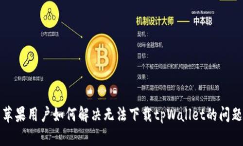 苹果用户如何解决无法下载tpWallet的问题