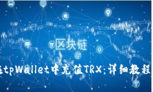 如何在tpWallet中充值TRX：详细教程与技巧