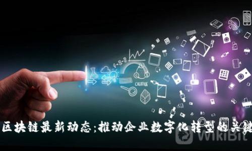 蓝凌区块链最新动态：推动企业数字化转型的关键力量