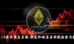 区块链618最新消息直播：抢先知晓未来科技趋势