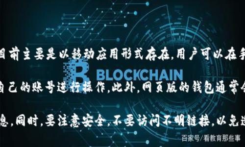 tpWallet 是一款加密货币钱包，很多用户关心它是否有网页版。根据我的了解，tpWallet 目前主要是以移动应用形式存在，用户可以在手机上下载使用。不过，许多类似的钱包服务并不局限于手机应用，它们通常也会提供网页版。

一般来说，如果 tpWallet 有推出网页版，用户可以通过浏览器访问他们的官方网站，使用自己的账号进行操作。此外，网页版的钱包通常会提供更大的操作界面以及更多便捷的功能，比如批量转账、资产管理等。

如果你在寻找能使用的扫码或转账功能，还是建议你去 tpWallet 的官方网站查询最新信息。同时，要注意安全，不要访问不明链接，以免造成资产损失。如果有任何更新，官方渠道会是获取信息的好地方。