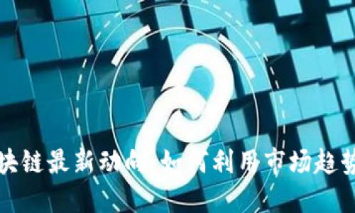 比特币区块链最新动向：如何利用市场趋势获得收益