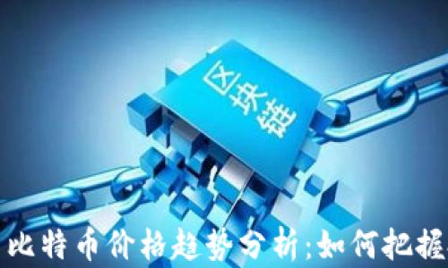 
区块链与比特币价格趋势分析：如何把握投资机会