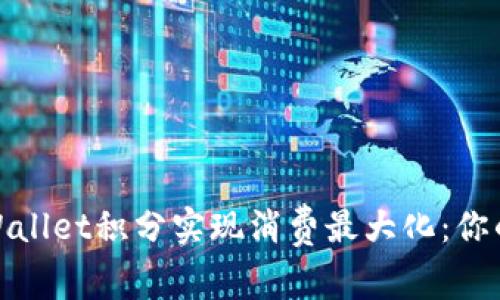 如何利用tpWallet积分实现消费最大化：你的钱包新体验