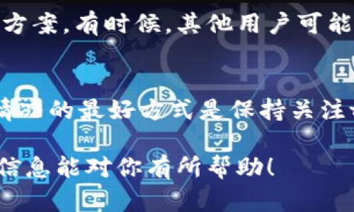 关于“tpWallet没有市场页”的问题，可以从多个方面进行分析。以下是一些可能的原因和解决方案。

1. 功能更新或升级
tpWallet最近可能进行了功能上的更新或升级。在这种情况下，市场页可能暂时被移除，等待新的功能上线或改进。如果这是原因，可以查看tpWallet的官方网站或社交媒体，了解是否有相关公告。

2. 用户反馈和市场需求
有时候，某些功能的移除是基于用户反馈或市场需求的变化。如果tpWallet的团队发现市场页的使用率较低，可能会选择将其移除，专注于其他更受欢迎的功能。

3. 技术问题
另一种可能性是技术问题。可能是由于服务器故障或代码错误，导致市场页面无法正常显示。在这种情况下，建议等待一段时间，然后重新访问页面。

4. 法规或合规问题
有些情况下，市场功能的移除可能与法规或合规性问题相关。如果tpWallet涉及数字资产交易，可能需遵守某些法律法规，导致市场页被暂时移除。

5. 社区讨论
用户可以在tpWallet的社区论坛上讨论这个问题。帖子和评论中常常会有其他用户分享他们的看法和解决方案。有时候，其他用户可能也遇到过类似的问题，并找到了解决方案。

结论
总结来说，tpWallet市场页的移除可能是多个因素导致的。无论是技术问题、功能更新，还是其他原因，了解情况的最好方式是保持关注tpWallet的官方渠道。如果问题持续存在，用户也可以考虑联系tpWallet的客服，寻求进一步的信息和帮助。

通过这些分析，用户可以更清楚地理解tpWallet市场页缺失的可能原因，并找到合适的解决方案。希望这些信息能对你有所帮助！