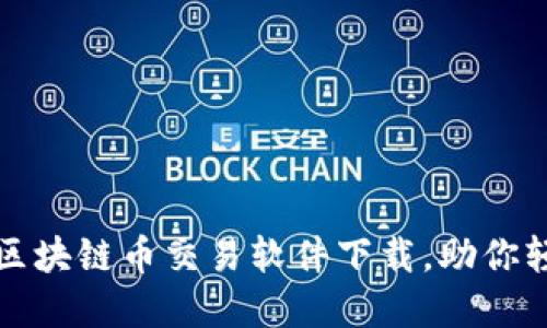 如何选择最佳的区块链币交易软件下载，助你轻松赚取投资收益