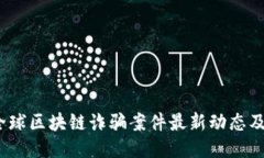 2023年全球区块链诈骗案件最新动态及应对策略