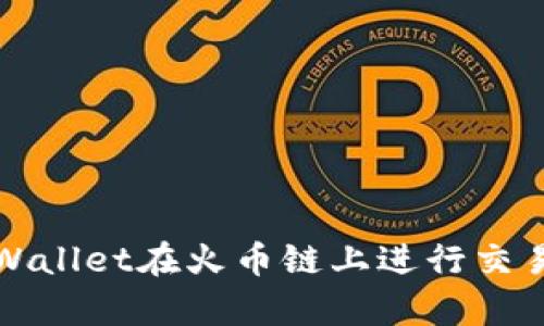 如何使用tpWallet在火币链上进行交易与管理资产