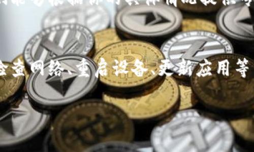 如果你在使用tpWallet时遇到没有网络的情况，这里有一些解决方案和建议可以帮助你恢复访问。以下是几个可能的处理步骤和建议：

检查网络连接
首先，确认你的设备是否连接到互联网。这包括Wi-Fi和移动数据。如果Wi-Fi信号较弱，尝试靠近路由器。如果你是在使用移动数据，确保你的套餐是有效的，没有超出数据限制。

重启设备
有时候，设备的问题可以通过简单的重启来解决。长按电源按钮，然后选择重新启动。这会清除一些可能的临时错误。

检查tpWallet应用更新
确保你使用的是最新版本的tpWallet。打开应用商店，查看是否有可用的更新。如果有，请及时更新你的应用。最新版本可能修复了连接问题。

检查服务器状态
tpWallet有可能因服务器维护或故障而暂时无法使用。访问tpWallet的官方网站或社交媒体页面，查看是否有相关公告或用户反馈。

尝试其他网络
如果可能，切换到另一个网络。比如，如果你在使用家庭Wi-Fi，可以尝试切换到手机的数据网络，反之亦然。这可以帮助确定问题出在网络连接上，还是应用自身。

清除应用缓存
打开设备的设置，找到tpWallet应用，选择清除缓存。这可以解决因缓存数据造成的问题。不过，请注意，清除数据可能会导致需要重新登录。

重新安装tpWallet
如果以上方法依然无效，可以考虑卸载tpWallet，然后重新安装。记得在此之前备份你重要的数据或信息。

联系技术支持
如果这些方法都无法解决问题，建议联系tpWallet的技术支持团队。他们能够根据你的具体情况提供专业指导。

总结
在使用tpWallet时遇到没有网络连接的情况并不罕见。通常，可以通过检查网络、重启设备、更新应用等常见方法解决问题。希望这些建议能帮助你尽快恢复使用。

如果你有进一步的问题或需要更详细的说明，请随时询问。