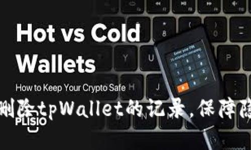 如何安全删除tpWallet的记录，保障隐私和安全