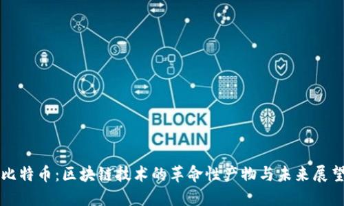 比特币：区块链技术的革命性产物与未来展望