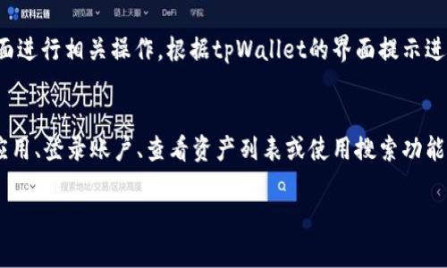 在tpWallet中查找薄饼（通常指的是某种代币、数字资产或应用），可以按照以下步骤进行：

步骤一：打开tpWallet应用
首先，在你的手机上找到并打开tpWallet应用。如果你还没有安装，可以在应用商店下载并安装。

步骤二：登录账户
进入应用后，输入你的账号和密码进行登录。如果这是你第一次使用tpWallet，可能需要先注册一个账户。

步骤三：查看资产列表
登录后，你会看到一个资产列表。在这部分，可以看到你所有的代币和数字资产。

步骤四：使用搜索功能
如果资产列表中代币很多，可以使用搜索功能。在页面的上方或侧边通常会有一个搜索栏。
在搜索框中输入“薄饼”或其相关名称。这样可以帮助你快速找到所需的代币。

步骤五：查看薄饼的详细信息
找到薄饼后，点击它的名称。你将看到关于薄饼的详细信息，包括当前价格、最近交易和持有数量等。

步骤六：交易或管理薄饼
如果你打算购买、出售或转移薄饼，你可以在其详细信息页面进行相关操作。根据tpWallet的界面提示进行交易。

总结
在tpWallet中查找薄饼其实是一个简单的过程。只需打开应用、登录账户、查看资产列表或使用搜索功能，就能快速找到你想要的代币。希望这篇指南对你有所帮助！

如果你有其他问题或需要进一步的解释，请随时问我。