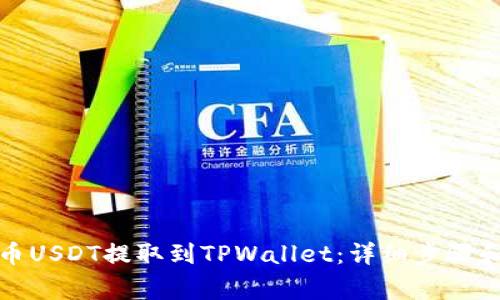 如何将火币USDT提取到TPWallet：详细步骤和注意事项
