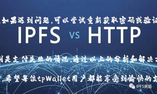 在这篇文章中，我们将讨论“tpWallet不能支付”这一问题的常见原因及解决方案。随着数字支付的普及，越来越多的人选择使用移动钱包来进行支付。然而，有时用户可能会遇到tpWallet无法正常支付的情况。接下来，我们将深入分析可能导致这一问题的因素，以及该如何解决。

tpWallet支付失败的常见原因

使用tpWallet进行支付时，遇到支付失败的情况可能源于多种原因。以下是一些常见的原因：

1. 账户余额不足

首先，最常见的原因是账户内的余额不足。用户在使用tpWallet前，应确保账户中有足够的资金来完成支付。如果账户余额不足，系统会自动拒绝支付请求。要解决这个问题，用户可以充值或转账到tpWallet账户里，以确保支付顺利进行。

2. 网络连接不良

支付过程中，如果网络连接不稳定，可能导致支付请求无法正常发送。在这种情况下，用户应检查自己的网络连接。无论是使用Wi-Fi还是移动数据，确保信号强度良好，或尝试重新连接网络，以避免因网络问题而支付失败。

3. 应用版本过旧

tpWallet的应用版本如果过旧，也可能引发支付问题。开发者定期会对应用进行更新，以修复漏洞和增加新功能。用户应该定期检查并更新应用版本。确保使用最新版本的tpWallet，可以提高支付成功的几率。

4. 支付方式设定问题

在tpWallet中，用户可能会设定多个支付方式。如果选择的支付方式出现问题，比如信用卡过期或者银行账户关闭，这也会导致支付失败。用户应检查所选的支付方式，确认其是否有效和可用。

5. 系统维护或故障

有时，tpWallet可能会进行系统维护。这时，支付功能可能会暂时不可用。用户可以关注tpWallet的官方社交媒体或网站，查看是否有系统维护的通知。如果是网站问题，通常会在短时间内恢复正常。

6. 安全验证失败

tpWallet在进行支付时，为了保护用户的资金安全，可能会要求进行二次验证。如果用户未能按照系统的指示完成安全验证，例如输入错误的密码或验证码，支付将会被拒绝。用户在支付前，应确保自己能够成功通过安全验证。

tpWallet支付问题的解决方案

了解到tpWallet支付失败的常见原因后，接下来我们可以探讨一些针对性解决方案。通过这些方法，用户可以有效解决支付问题。

1. 检查账户余额

首先，用户需要及时检查tpWallet账户的余额。如果余额不足，应尽快进行充值。用户可以通过多种方式进行充值，例如银行转账、信用卡支付等。确保账户余额充足后，重新尝试支付。

2. 确保网络稳定

其次，在进行支付时，建议用户选择一个网络信号良好的环境。同时，可以尝试重启路由器或者切换网络，以改善连接质量。如果在移动户外情况下，可以选择在信号更强的地方支付。

3. 更新tpWallet应用

用户也应该定期检查tpWallet的版本是否为最新。如果发现应用存在更新，应及时下载更新，以确保使用最新版的tpWallet。这不仅可以解决支付问题，还能带来更好的用户体验。

4. 核实支付方式

在支付前，用户需要仔细核实所选择的支付方式，确保其有效性。如果需要，可以添加新的支付方式，或更新现有支付方式的信息。确认支付信息后，用户可以重新进行支付尝试。

5. 关注系统动态

另外，用户应定期查看tpWallet的官方通知，了解系统是否进行维护或出现故障。当发现系统出现问题时，可以耐心等待，通常平台会尽快解决问题。

6. 完成安全验证

最后，在支付的过程中，用户需要认真完成所有安全验证。例如，确保输入的验证码准确无误，且密码复杂且难以猜测。如果遇到问题，可以尝试重新获取密码或验证码。

总结

tpWallet作为一种方便的支付工具，给用户的生活带来了极大的便利。然而，在使用过程中难免会遇到一些问题，特别是支付失败的情况。通过以上的分析和解决方案，希望能够帮助用户更好地理解和解决tpWallet支付问题。

无论是余额不足、网络问题、应用版本、支付方式、安全验证等多个方面，只要认真对待，通常都能找到合适的解决方案。希望每位tpWallet用户都能享受到愉快的支付体验，让数字支付更加顺畅与安全。
