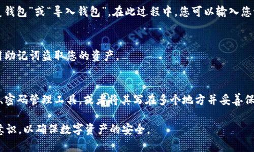 要找回tpWallet中的记住词（即助记词），首先需要注意的是，助记词是用来恢复钱包的重要信息，因此务必小心处理。一旦丢失，您可能会无法找回钱包中的资产。以下是一些步骤和建议，帮助您了解如何找到tpWallet的记住词：

1. 查找备份
如果您在创建tpWallet时有备份助记词，请先检查您的备份文件。通常，用户会在管理助记词时，将其写在纸上或者存储在安全的电子文档中。

2. 查看钱包设置
如果您在tpWallet中还可以访问您的账户，前往钱包的设置选项。在某些版本中，您可能会找到“导出助记词”或“显示助记词”的选项。请注意，某些钱包为了安全考虑，此选项可能被隐藏或需要验证。

3. 钱包恢复功能
如果您记得以前的助记词，但无法找到，请尝试钱包的恢复功能。进入tpWallet，选择“恢复钱包”或“导入钱包”。在此过程中，您可以输入您记住的助记词。

4. 注意安全
无论您在哪里找到记住词，都要确保其安全。切勿与他人分享您的助记词。骗子可能会利用助记词盗取您的资产。

5. 未来的预防措施
为了防止未来再次出现遗忘助记词的情况，建议准备一个安全的存储方式。可以是保险箱、密码管理工具，或者将其写在多个地方并妥善保管。

总结来说，找到tpWallet的记住词需要耐心与小心操作。同时，要加强对重要信息的保护意识，以确保数字资产的安全。