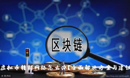 虚拟币转错网络怎么办？全面解决方案与建议