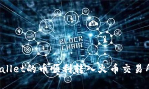 如何将tpWallet的币顺利转入火币交易所？完整指南