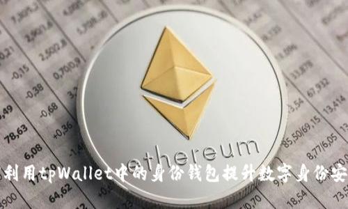 如何利用tpWallet中的身份钱包提升数字身份安全性