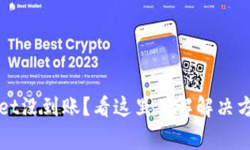 提币到tpWallet没到账？看这里了解解决方案与注意事项